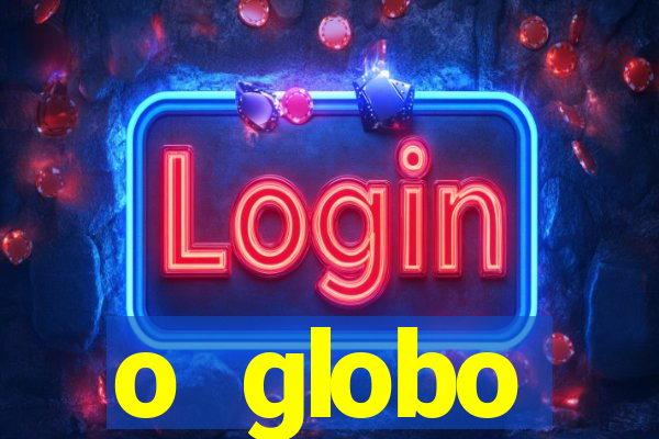 o globo absolutamente tudo sobre